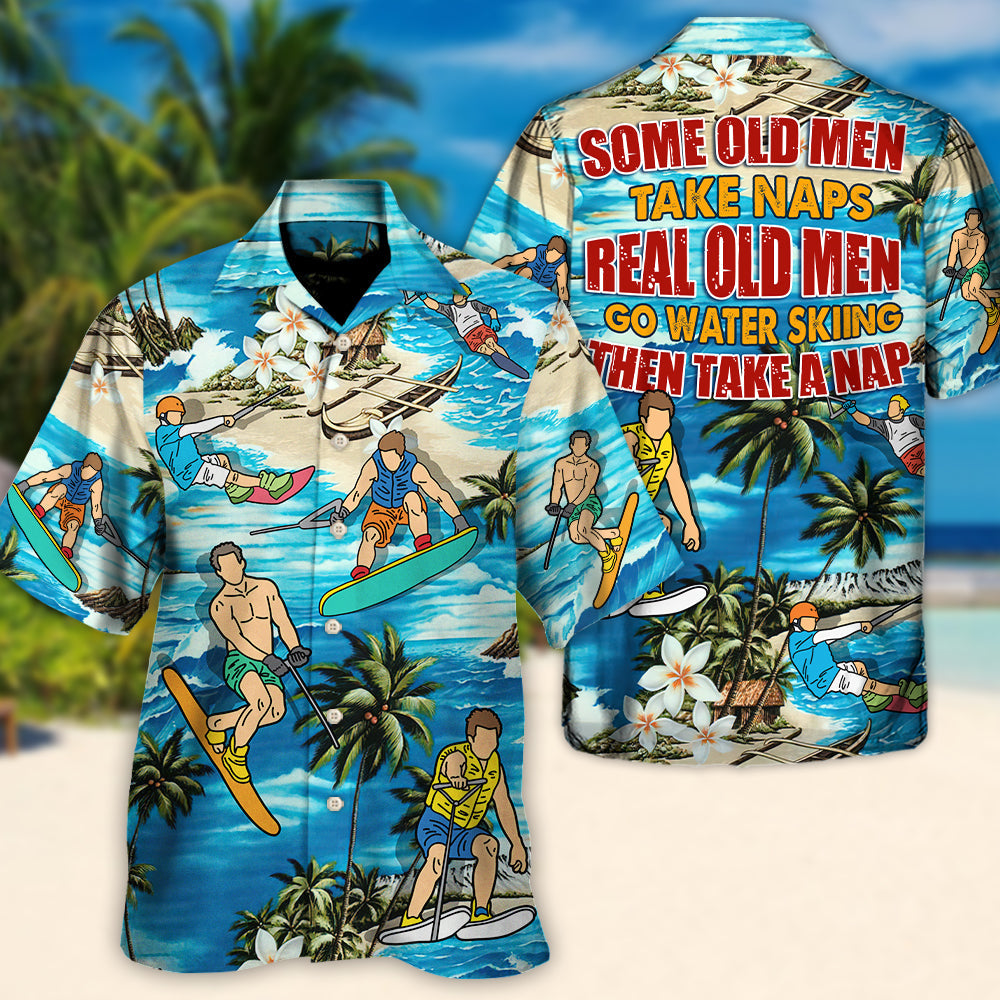 Water Skiing Some Old Men Take Naps Real Old Men Go Water Skiing - Hawaiian Shirt