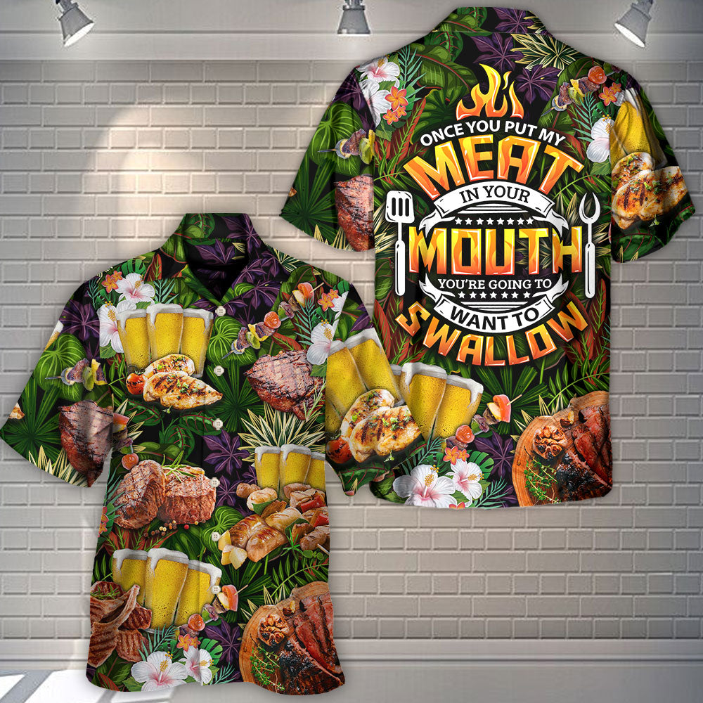 Barbecue Funny Once You Put My Meat In Your Mouth You're Going To Want To Swallow - Hawaiian Shirt