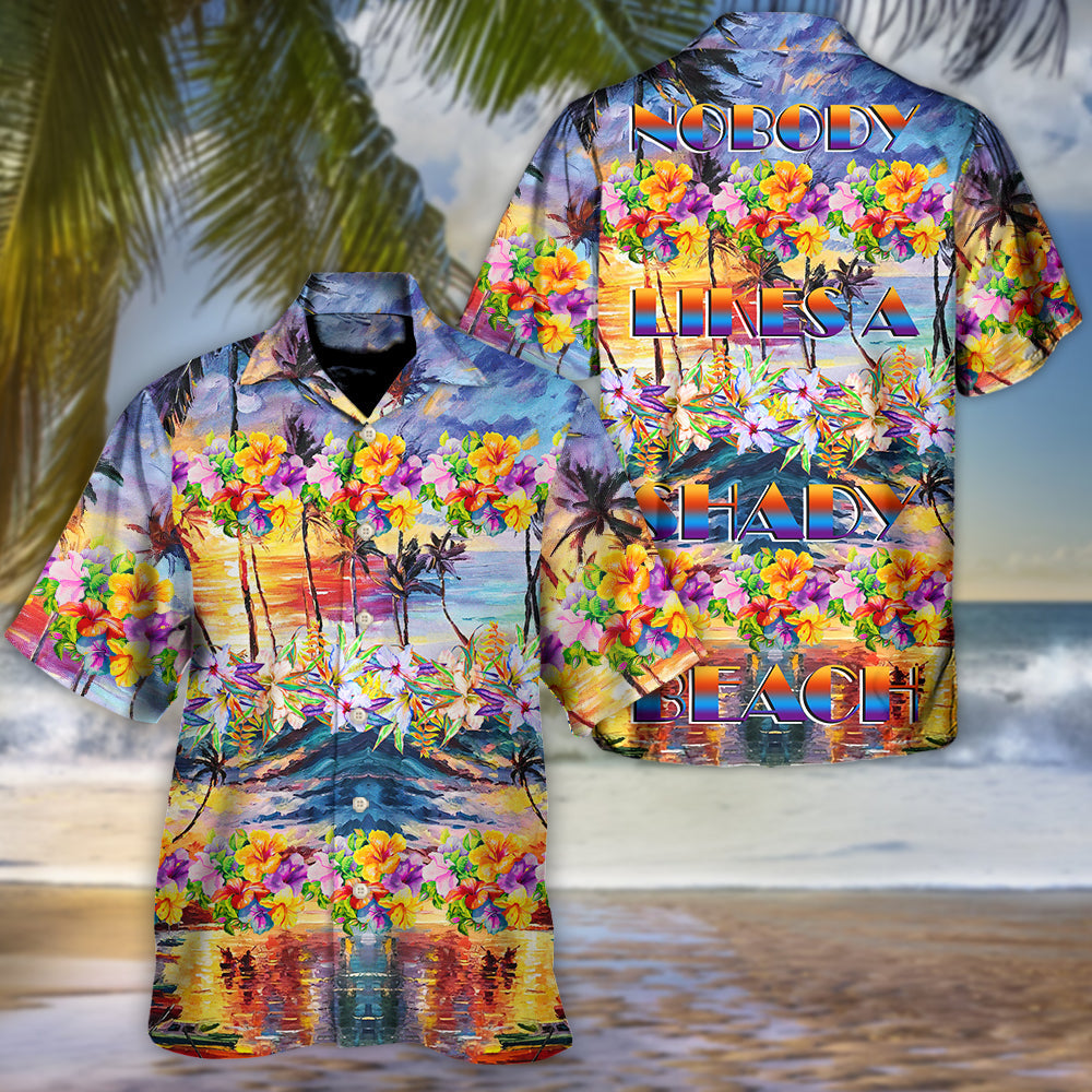 Beach Nobody Likes A Shady Beach - Hawaiian Shirt