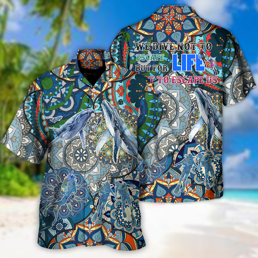 Scuba Diving We Dive Not To Escape Life But For Life Not To Escape Us- Hawaiian Shirt