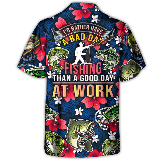 Fishing I'd Rather Have Bad Day Fishing Than A Good Day At Work - Hawaiian Shirt