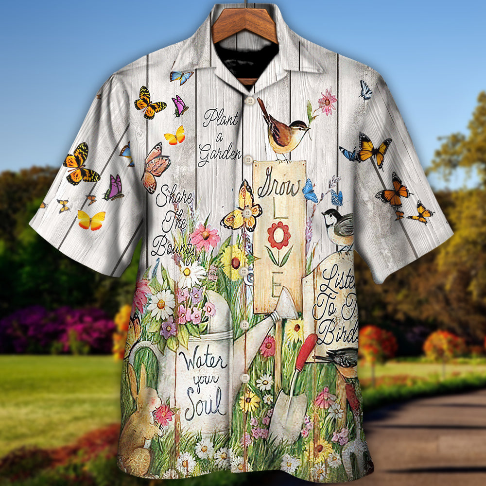 Gardening Plant a Garden Share The Bounty Water your Soul, Listen To The Birds, Grow Love - Hawaiian Shirt