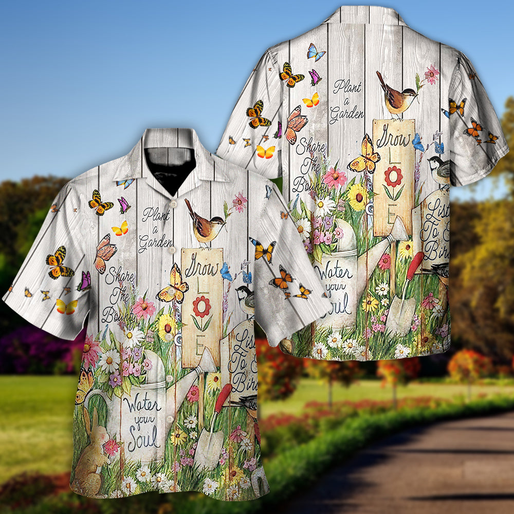 Gardening Plant a Garden Share The Bounty Water your Soul, Listen To The Birds, Grow Love - Hawaiian Shirt