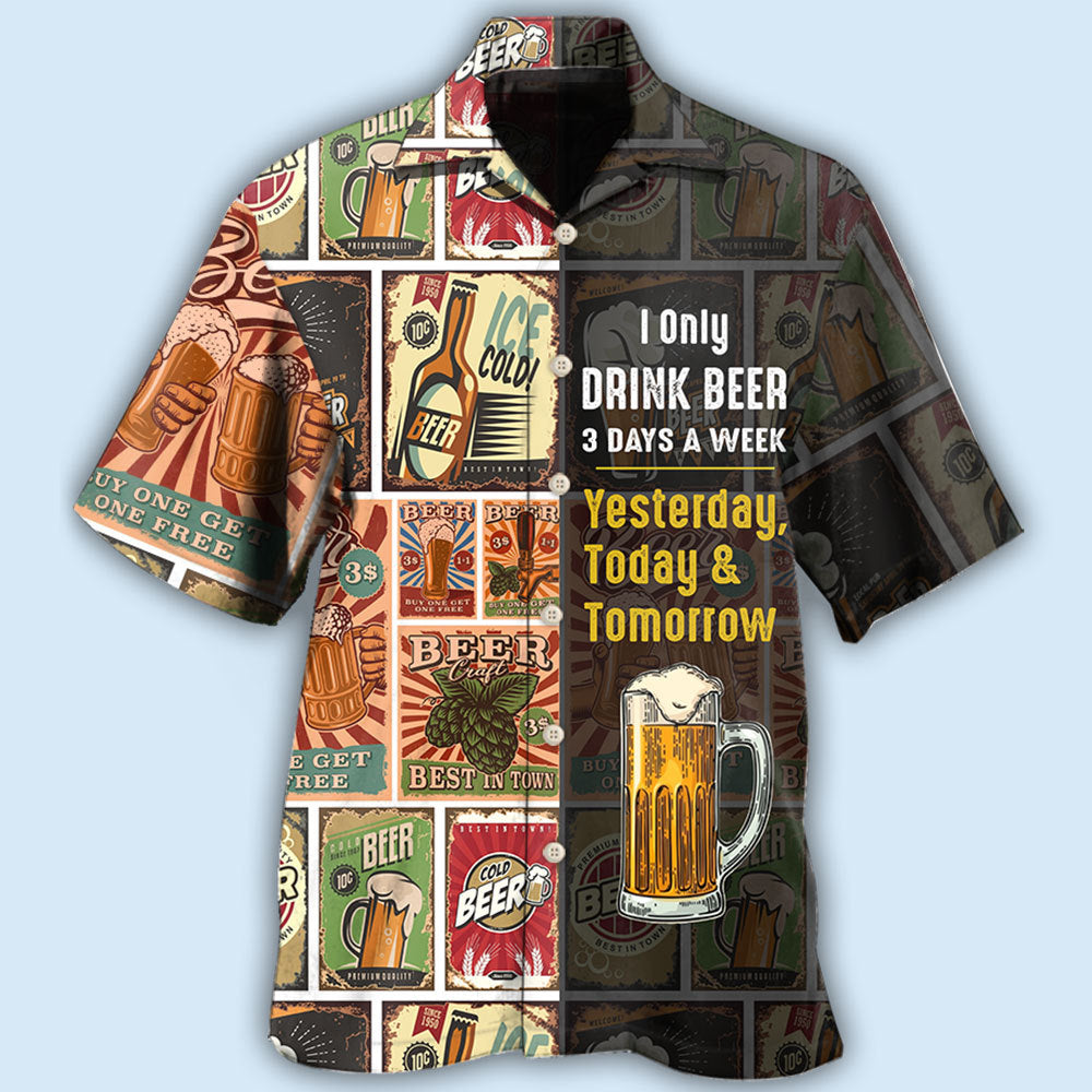 Beer I Only Drink Beer 3 Days A Week - Hawaiian Shirt - Reefox